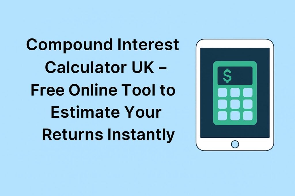 Compound Interest Calculator UK – Free Online Tool to Estimate Your Returns Instantly